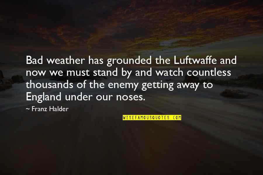 Bad Weather Quotes By Franz Halder: Bad weather has grounded the Luftwaffe and now