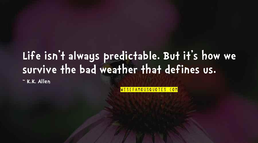 Bad Weather Quotes By K.K. Allen: Life isn't always predictable. But it's how we