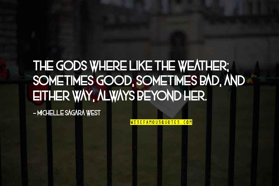 Bad Weather Quotes By Michelle Sagara West: The gods where like the weather; sometimes good,