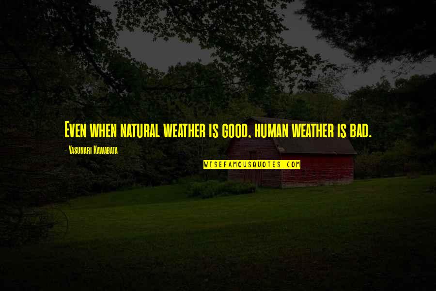 Bad Weather Quotes By Yasunari Kawabata: Even when natural weather is good, human weather
