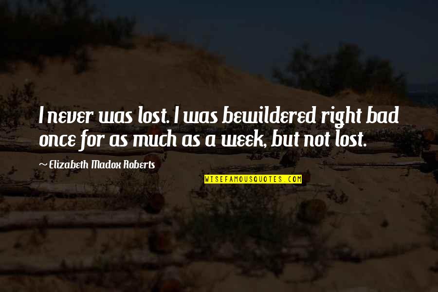 Bad Week Quotes By Elizabeth Madox Roberts: I never was lost. I was bewildered right