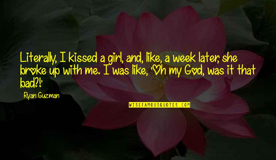 Bad Week Quotes By Ryan Guzman: Literally, I kissed a girl, and, like, a Bad Week Quotes By Ryan Guzman: Literally, I kissed a girl, and, like, a