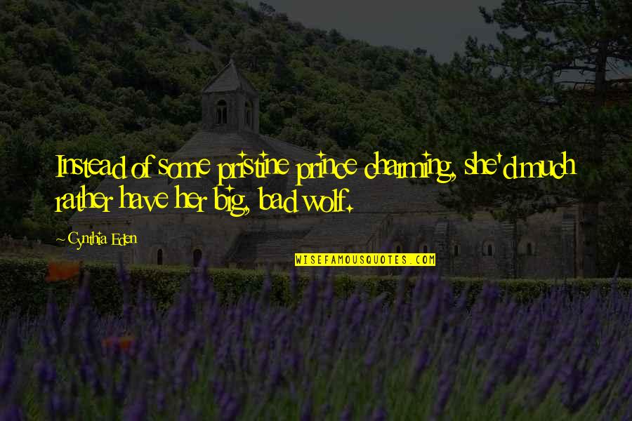 Bad Wolf Quotes By Cynthia Eden: Instead of some pristine prince charming, she'd much