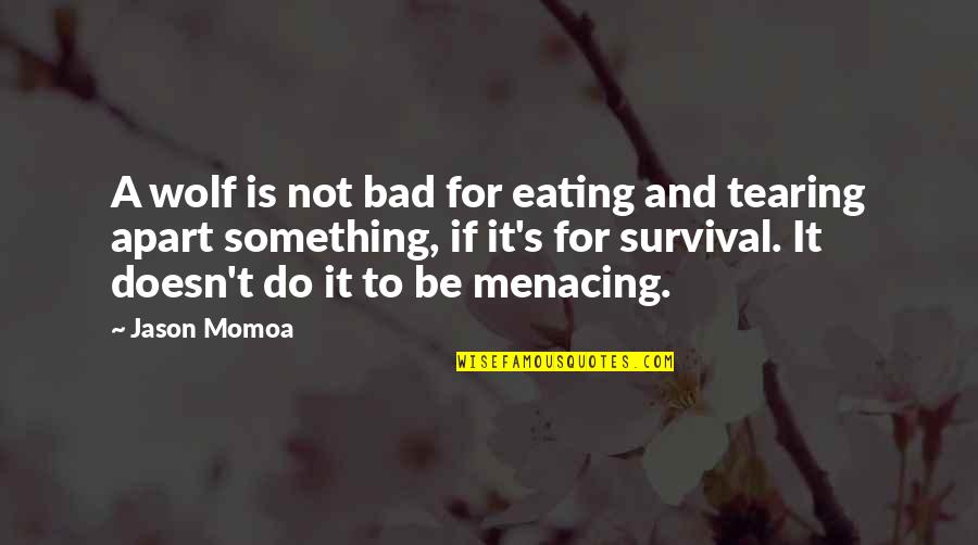 Bad Wolf Quotes By Jason Momoa: A wolf is not bad for eating and