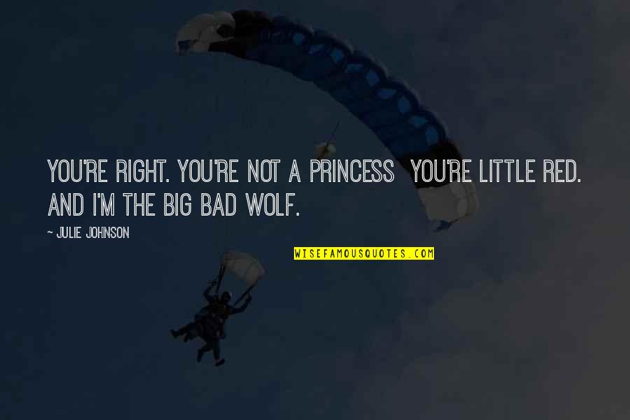 Bad Wolf Quotes By Julie Johnson: You're right. You're not a princess you're Little