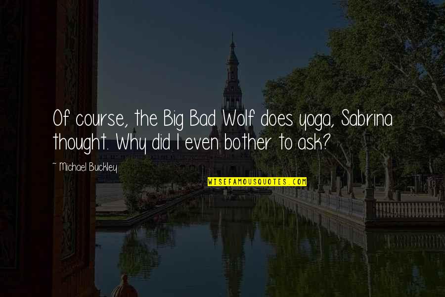 Bad Wolf Quotes By Michael Buckley: Of course, the Big Bad Wolf does yoga,