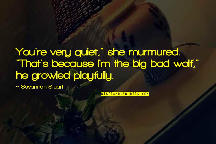 Bad Wolf Quotes By Savannah Stuart: You're very quiet," she murmured. "That's because I'm