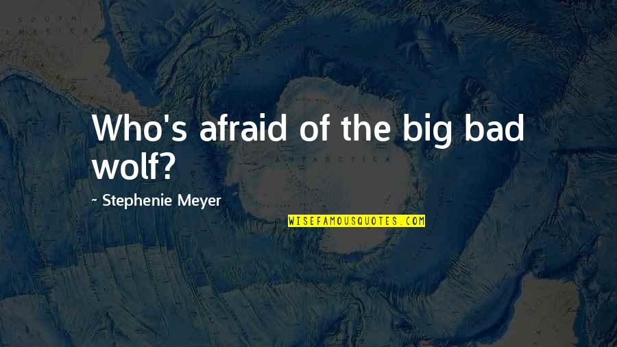 Bad Wolf Quotes By Stephenie Meyer: Who's afraid of the big bad wolf?