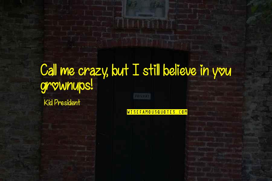 Bad Words Hurt Quotes By Kid President: Call me crazy, but I still believe in Bad Words Hurt Quotes By Kid President: Call me crazy, but I still believe in