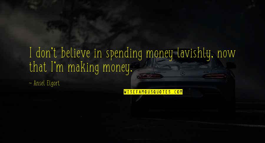 Bad Work Ethics Quotes By Ansel Elgort: I don't believe in spending money lavishly, now