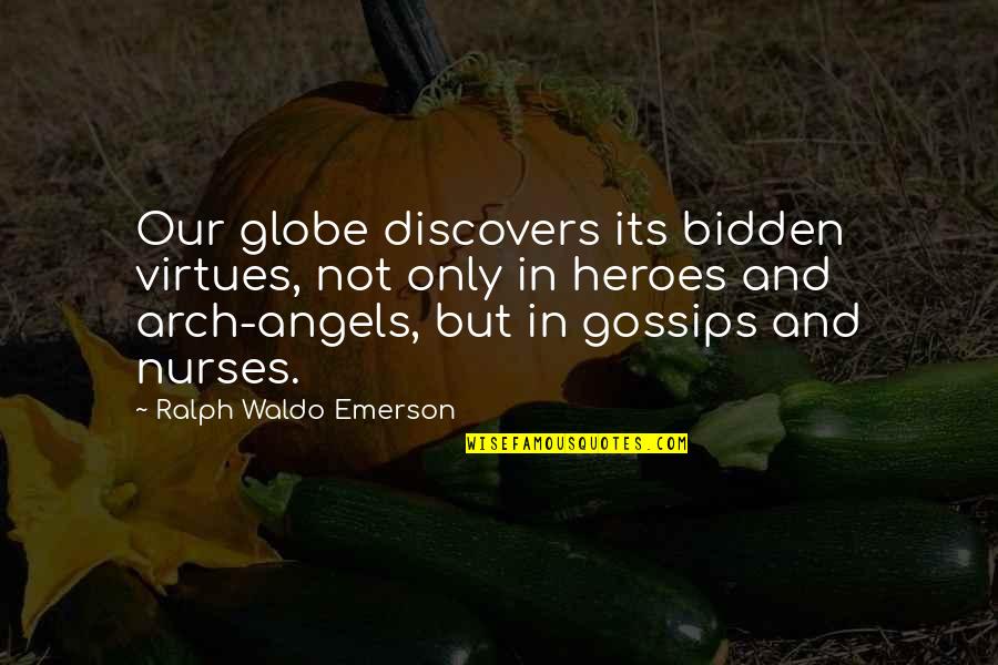 Bad Work Ethics Quotes By Ralph Waldo Emerson: Our globe discovers its bidden virtues, not only Bad Work Ethics Quotes By Ralph Waldo Emerson: Our globe discovers its bidden virtues, not only