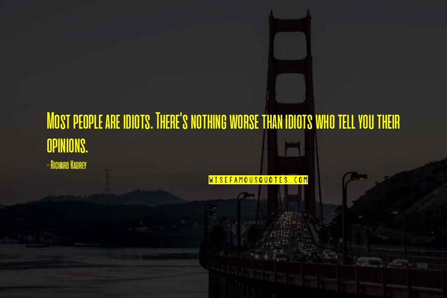 Bad Work Ethics Quotes By Richard Kadrey: Most people are idiots. There's nothing worse than Bad Work Ethics Quotes By Richard Kadrey: Most people are idiots. There's nothing worse than