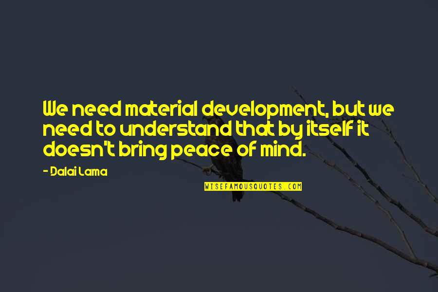 Bad Working Condition Quotes By Dalai Lama: We need material development, but we need to