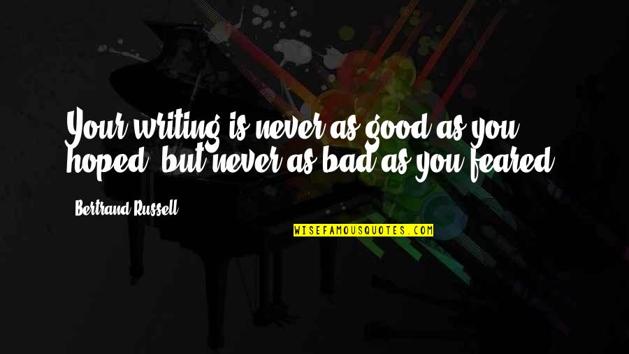 Bad Writing Quotes By Bertrand Russell: Your writing is never as good as you