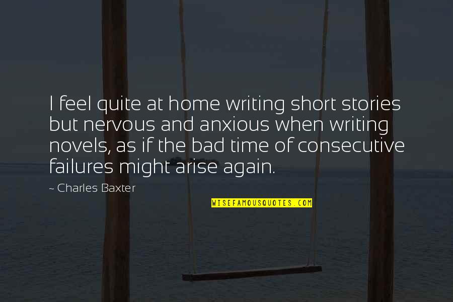 Bad Writing Quotes By Charles Baxter: I feel quite at home writing short stories