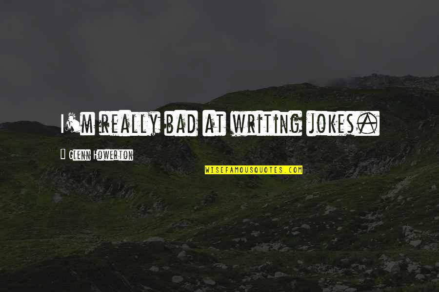 Bad Writing Quotes By Glenn Howerton: I'm really bad at writing jokes.