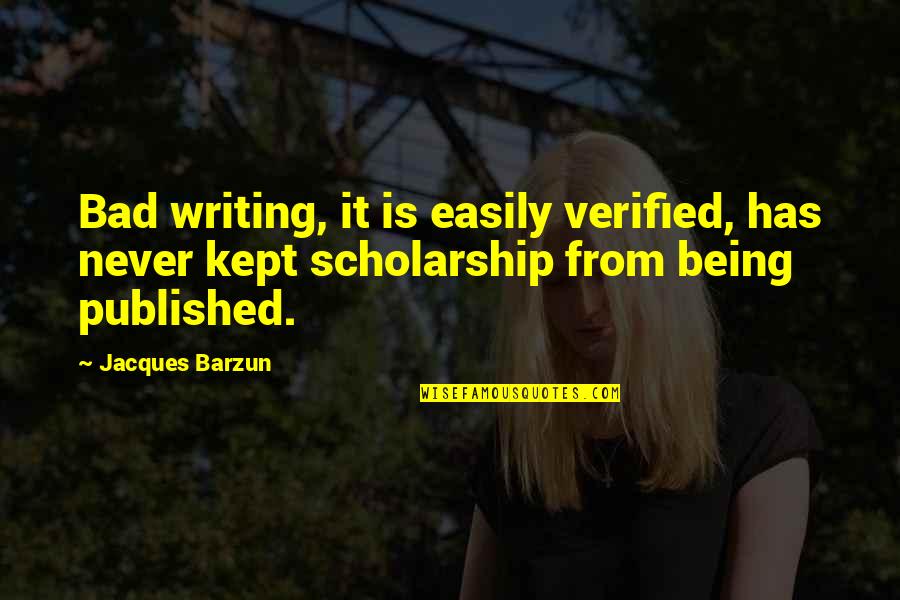 Bad Writing Quotes By Jacques Barzun: Bad writing, it is easily verified, has never