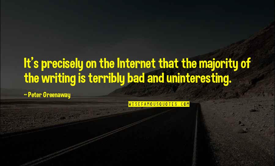 Bad Writing Quotes By Peter Greenaway: It's precisely on the Internet that the majority