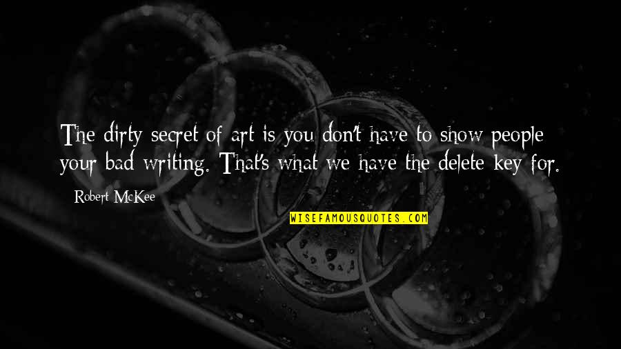 Bad Writing Quotes By Robert McKee: The dirty secret of art is you don't