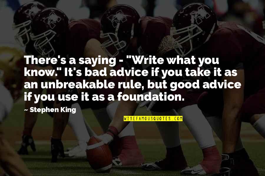 Bad Writing Quotes By Stephen King: There's a saying - "Write what you know."
