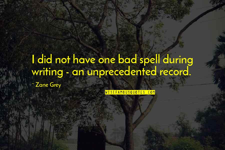 Bad Writing Quotes By Zane Grey: I did not have one bad spell during