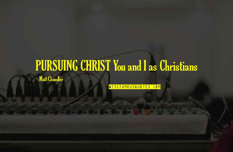 Bada Bing Quotes By Matt Chandler: PURSUING CHRIST You and I as Christians Bada Bing Quotes By Matt Chandler: PURSUING CHRIST You and I as Christians