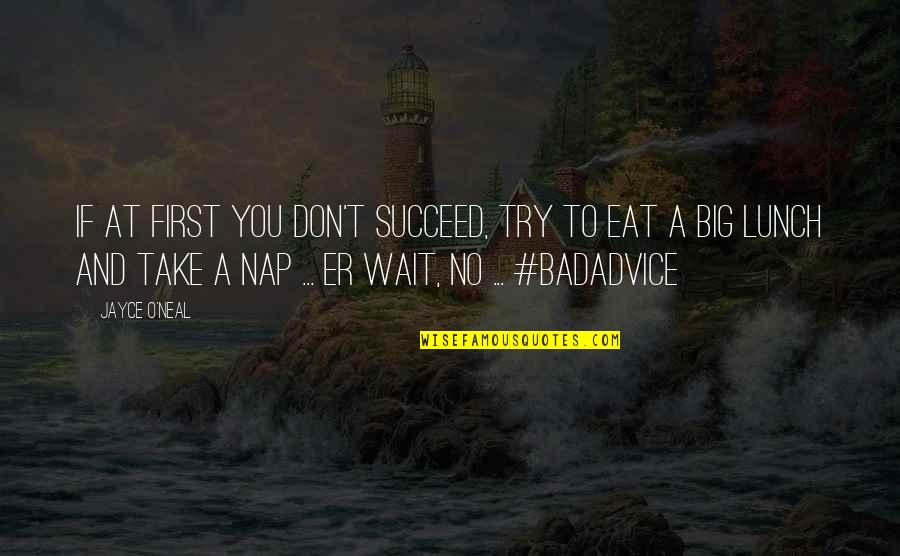 Badadvice Quotes By Jayce O'Neal: If at first you don't succeed, try to