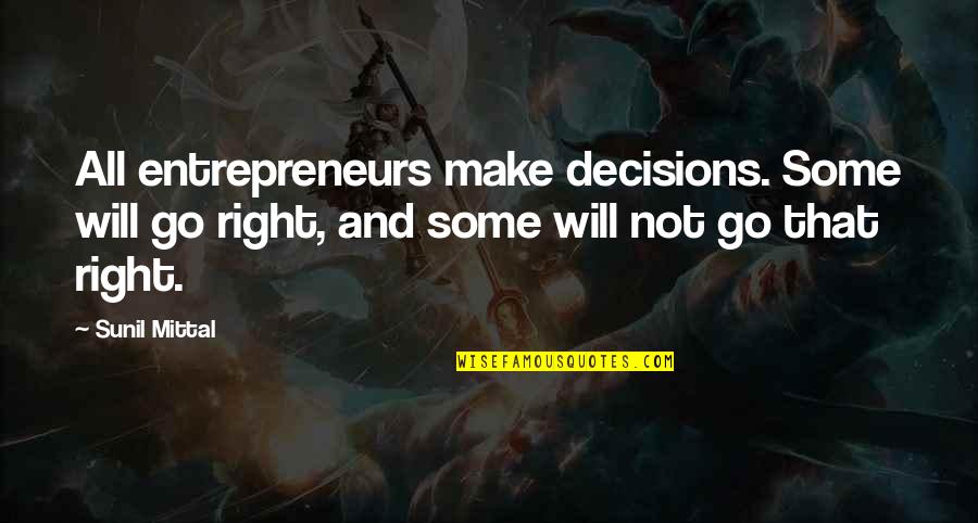 Badaga Love Quotes By Sunil Mittal: All entrepreneurs make decisions. Some will go right,