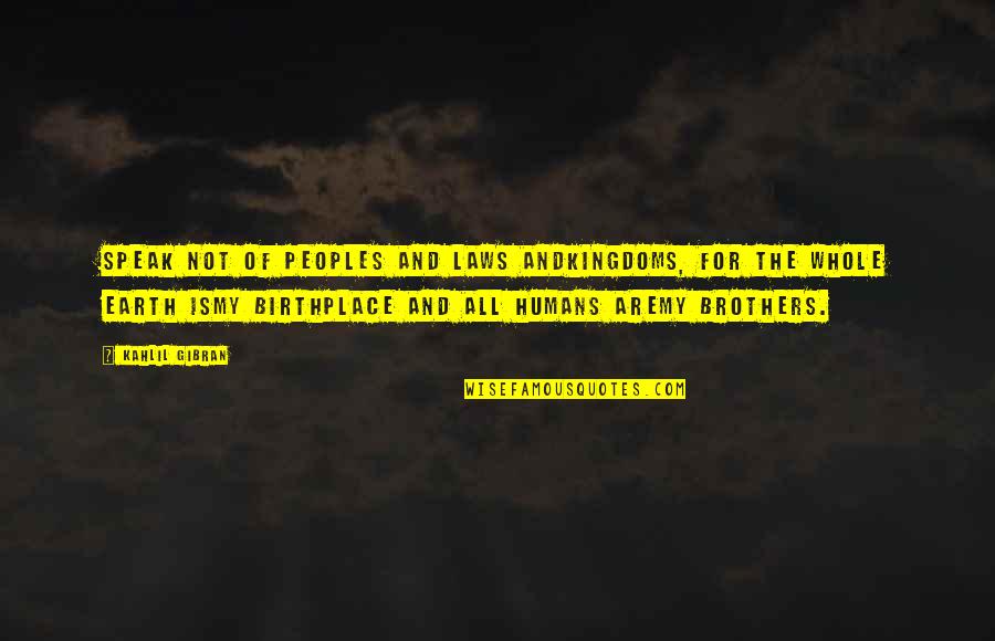 Badaga Quotes By Kahlil Gibran: Speak not of peoples and laws andKingdoms, for Badaga Quotes By Kahlil Gibran: Speak not of peoples and laws andKingdoms, for