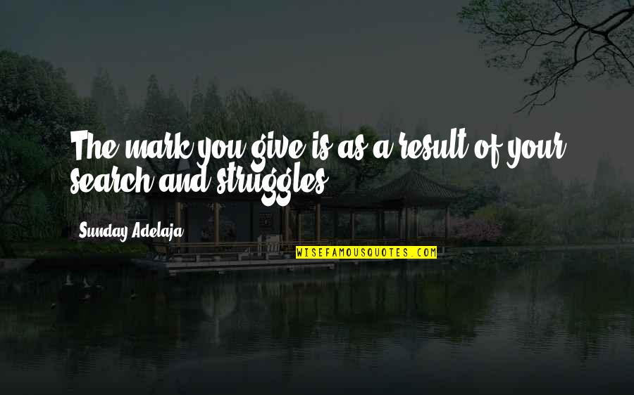 Badaga Quotes By Sunday Adelaja: The mark you give is as a result Badaga Quotes By Sunday Adelaja: The mark you give is as a result