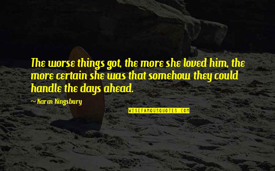 Badajoz Battle Quotes By Karen Kingsbury: The worse things got, the more she loved