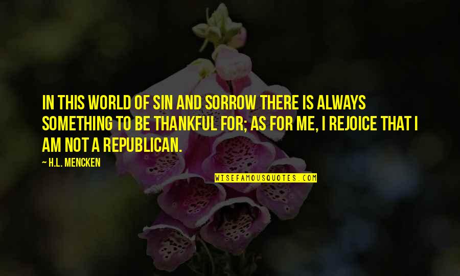 Badajoz Wikipedia Quotes By H.L. Mencken: In this world of sin and sorrow there Badajoz Wikipedia Quotes By H.L. Mencken: In this world of sin and sorrow there
