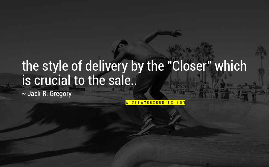 Badal Gaye Quotes By Jack R. Gregory: the style of delivery by the "Closer" which