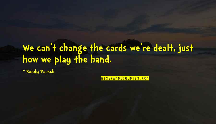 Badal Gaye Quotes By Randy Pausch: We can't change the cards we're dealt, just Badal Gaye Quotes By Randy Pausch: We can't change the cards we're dealt, just
