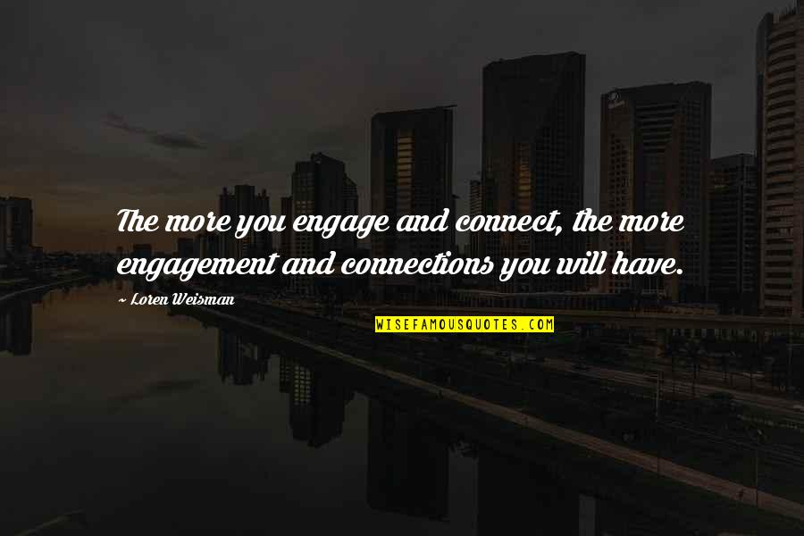 Badal Quotes By Loren Weisman: The more you engage and connect, the more