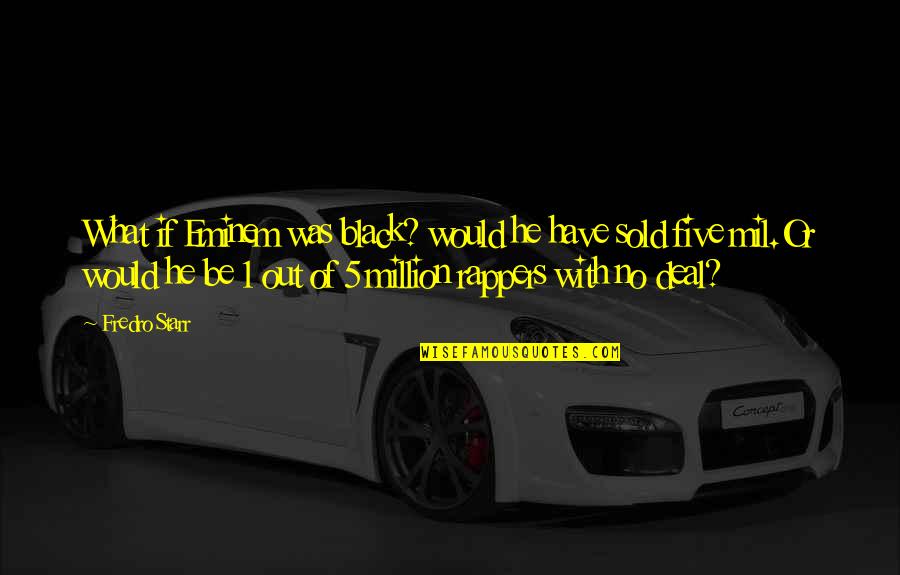 Badalamenti Stephanie Quotes By Fredro Starr: What if Eminem was black? would he have Badalamenti Stephanie Quotes By Fredro Starr: What if Eminem was black? would he have