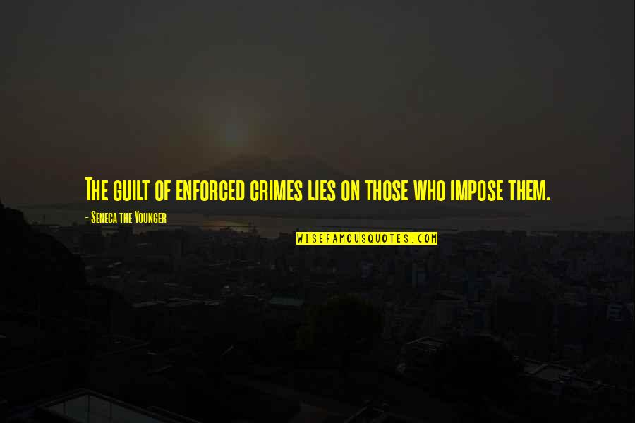 Badalamenti Stephanie Quotes By Seneca The Younger: The guilt of enforced crimes lies on those Badalamenti Stephanie Quotes By Seneca The Younger: The guilt of enforced crimes lies on those