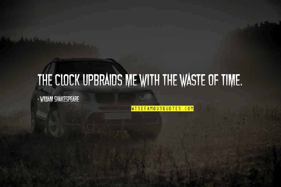 Badalax Quotes By William Shakespeare: The clock upbraids me with the waste of