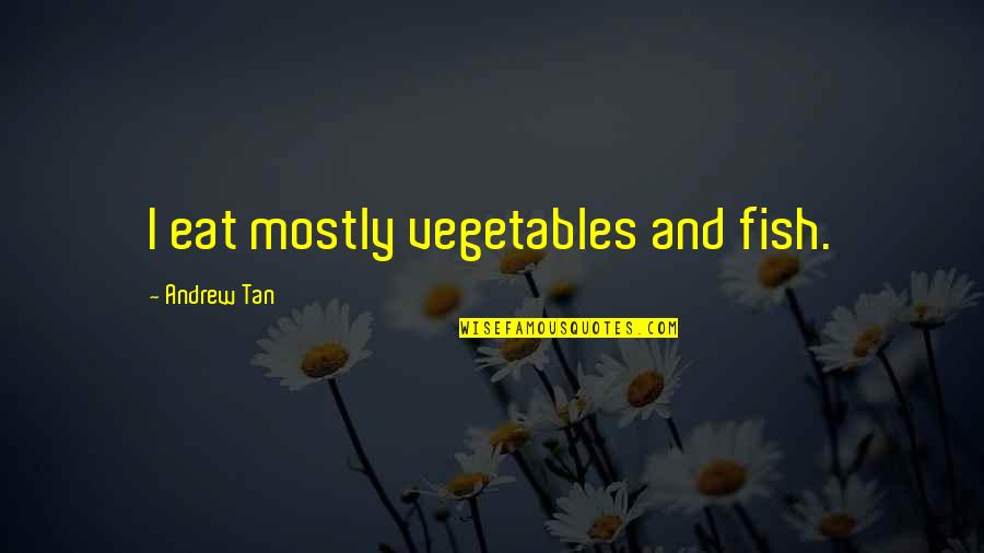 Badalian Quotes By Andrew Tan: I eat mostly vegetables and fish.