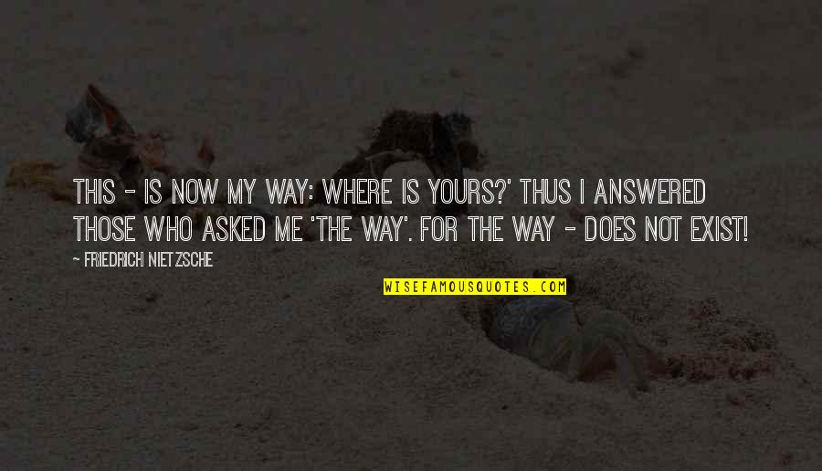 Badalian Quotes By Friedrich Nietzsche: This - is now my way: where is