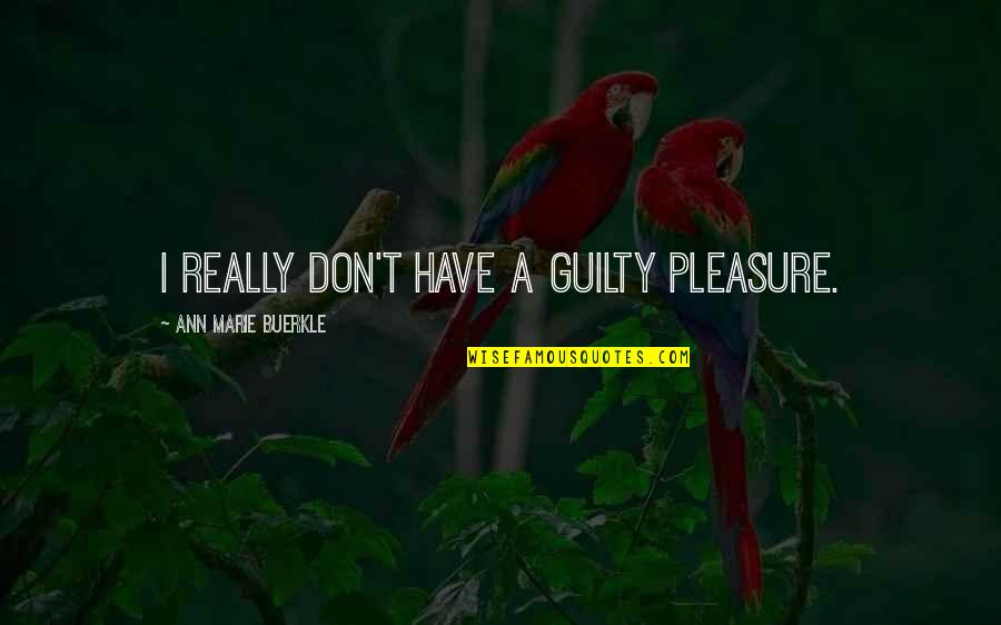 Badaling Quotes By Ann Marie Buerkle: I really don't have a guilty pleasure.