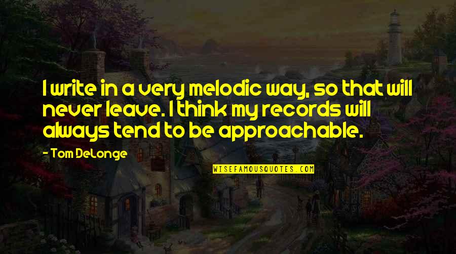 Badaling Quotes By Tom DeLonge: I write in a very melodic way, so