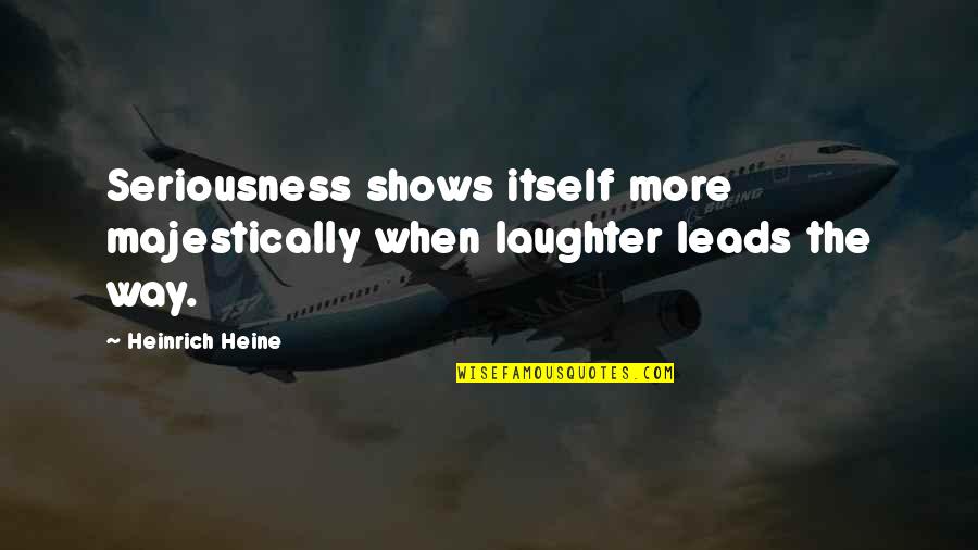 Badall Boy Quotes By Heinrich Heine: Seriousness shows itself more majestically when laughter leads