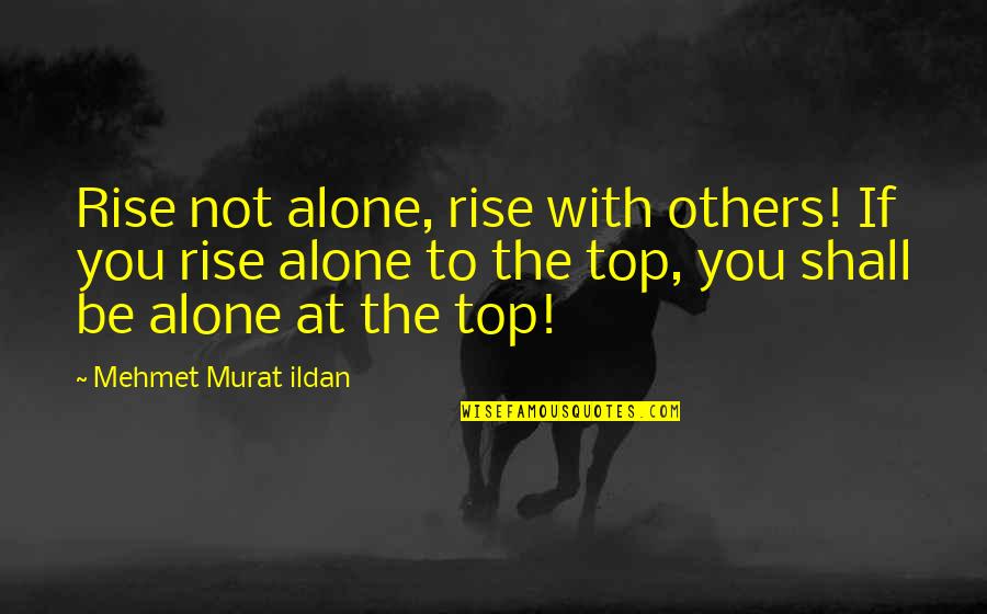 Badalna Quotes By Mehmet Murat Ildan: Rise not alone, rise with others! If you