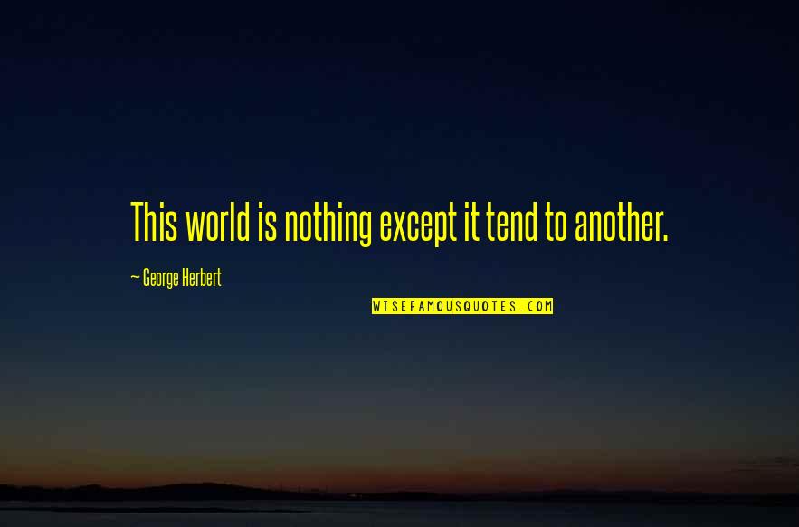 Badalucco Quotes By George Herbert: This world is nothing except it tend to Badalucco Quotes By George Herbert: This world is nothing except it tend to