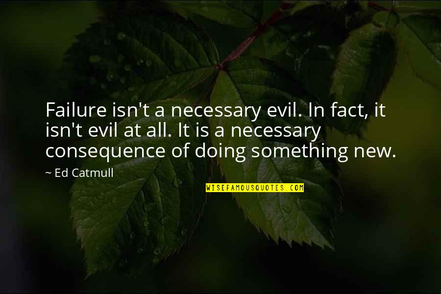 Badan Informasi Quotes By Ed Catmull: Failure isn't a necessary evil. In fact, it Badan Informasi Quotes By Ed Catmull: Failure isn't a necessary evil. In fact, it
