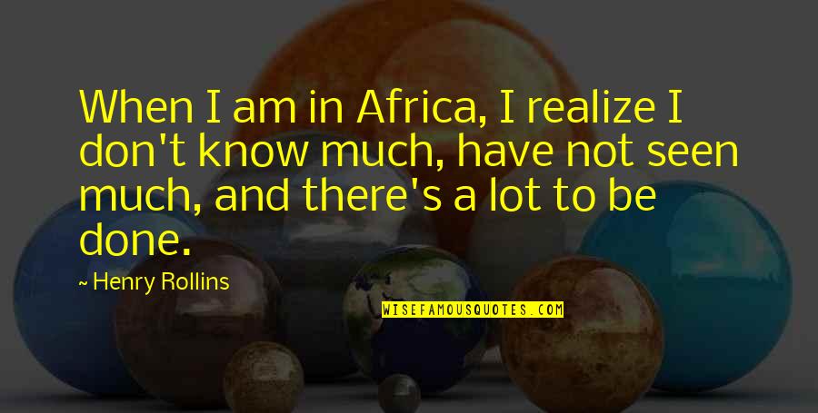 Badan Pertanahan Quotes By Henry Rollins: When I am in Africa, I realize I Badan Pertanahan Quotes By Henry Rollins: When I am in Africa, I realize I