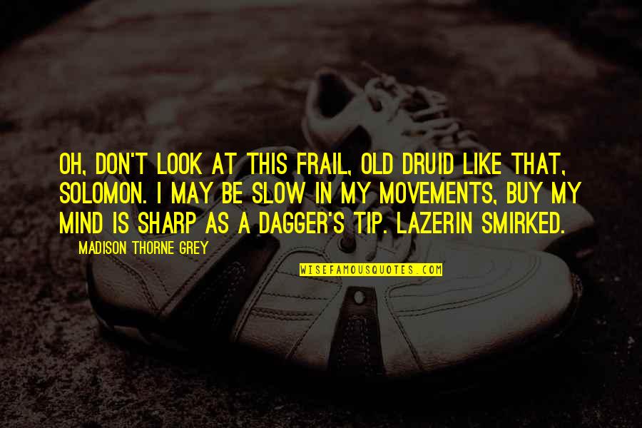 Badan Standardisasi Quotes By Madison Thorne Grey: Oh, don't look at this frail, old druid Badan Standardisasi Quotes By Madison Thorne Grey: Oh, don't look at this frail, old druid