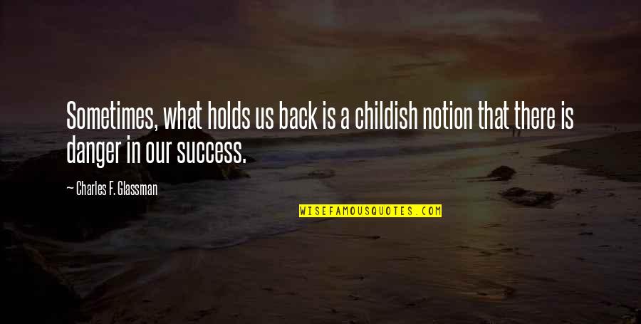 Badanamu Songs Quotes By Charles F. Glassman: Sometimes, what holds us back is a childish Badanamu Songs Quotes By Charles F. Glassman: Sometimes, what holds us back is a childish