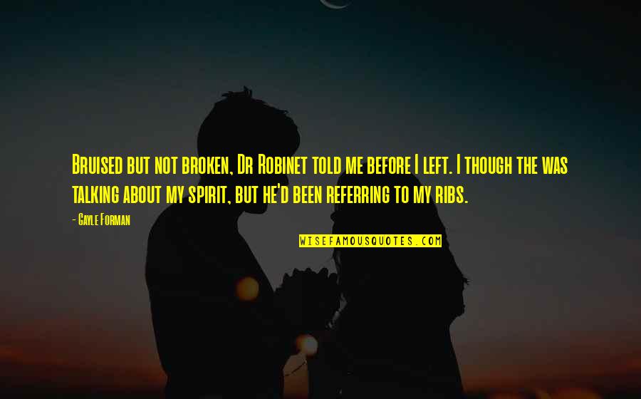 Badanamu Songs Quotes By Gayle Forman: Bruised but not broken, Dr Robinet told me Badanamu Songs Quotes By Gayle Forman: Bruised but not broken, Dr Robinet told me